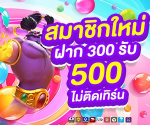 สมาชิกใหม่ ฝาก 300 รับ 500